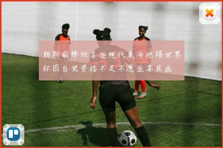 朗斯前锋坦言拒绝代表海地踢世界杯因自觉资格不足不愿坐享其成