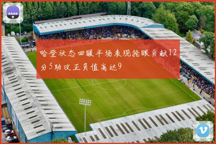 哈登状态回暖半场表现抢眼贡献12分5助攻正负值高达9